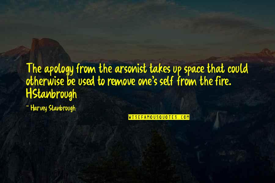 Text Me First Quotes By Harvey Stanbrough: The apology from the arsonist takes up space