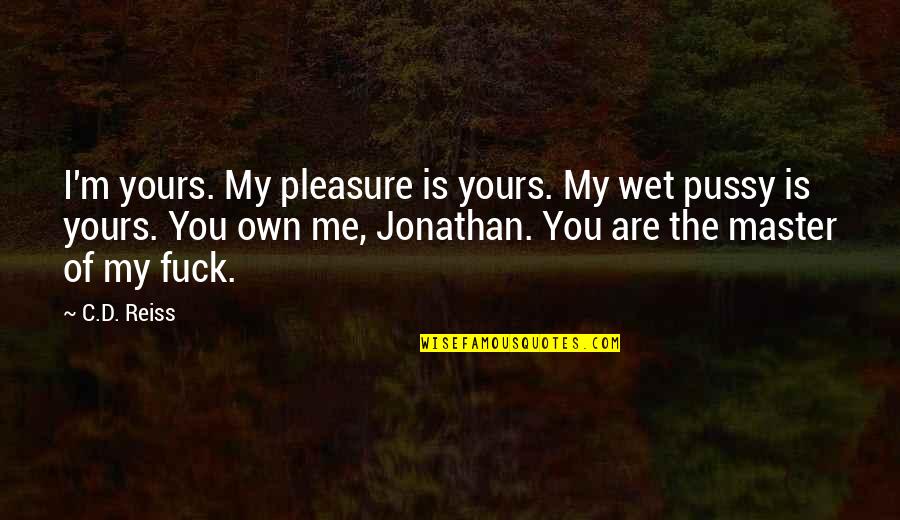 Text Me Im Bored Quotes By C.D. Reiss: I'm yours. My pleasure is yours. My wet