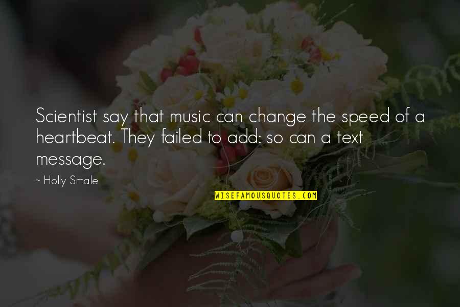 Text Message Life Quotes By Holly Smale: Scientist say that music can change the speed