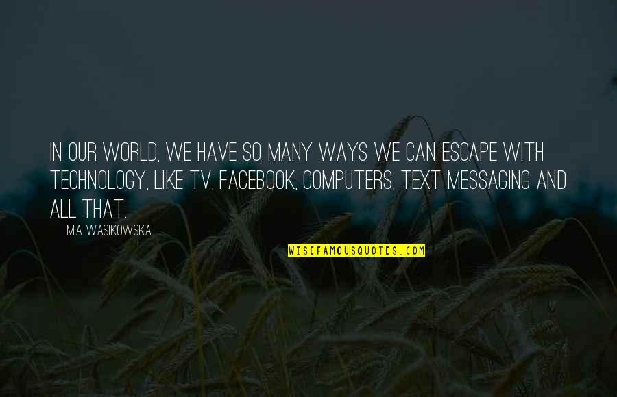 Text Messaging Quotes By Mia Wasikowska: In our world, we have so many ways