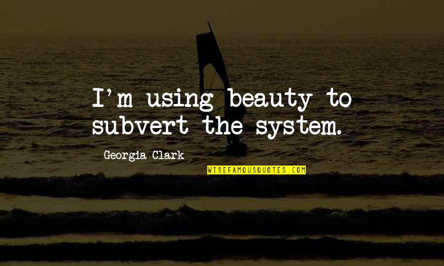 Text On Photo Quotes By Georgia Clark: I'm using beauty to subvert the system.