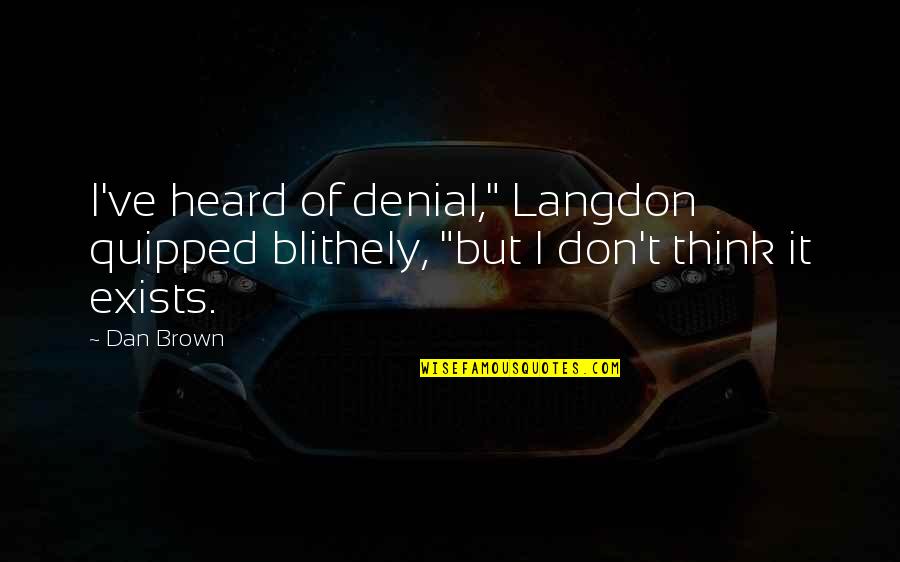 Text Qualifier Quotes By Dan Brown: I've heard of denial," Langdon quipped blithely, "but