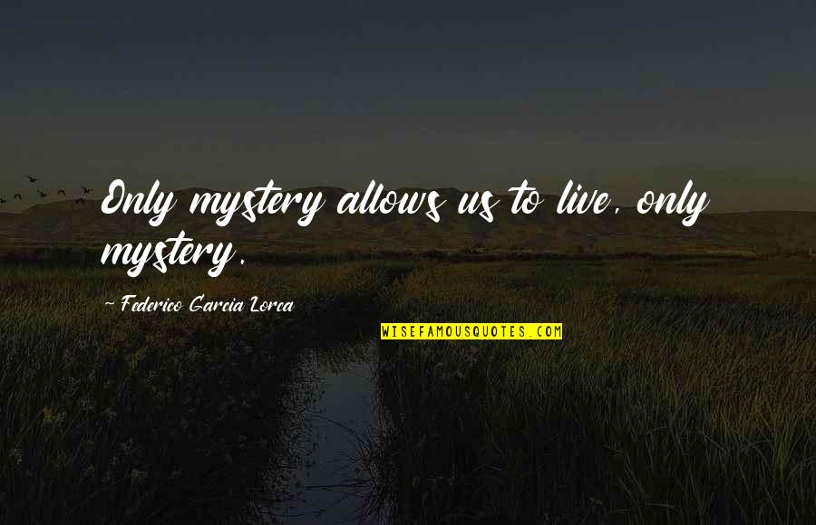Text Tees Quotes By Federico Garcia Lorca: Only mystery allows us to live, only mystery.