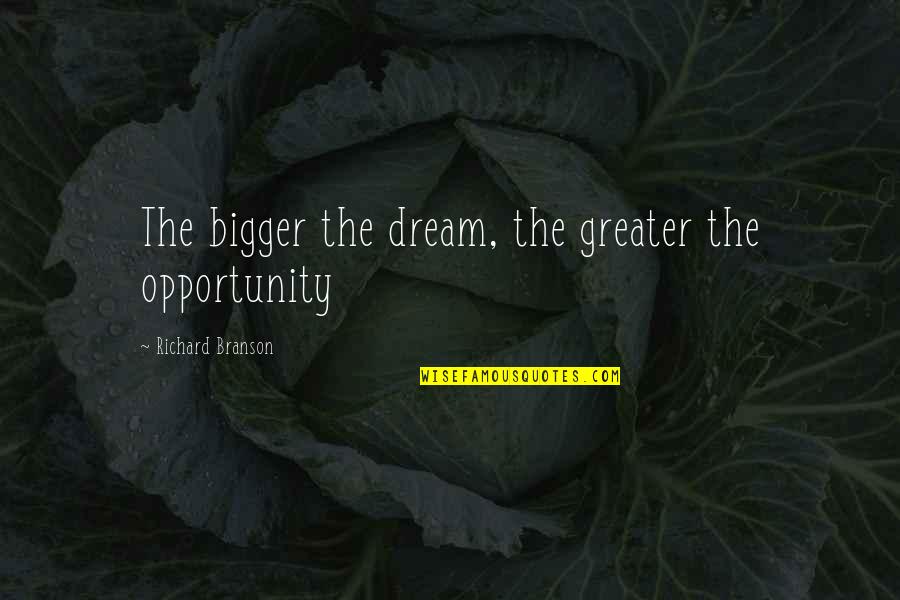 Text Tees Quotes By Richard Branson: The bigger the dream, the greater the opportunity