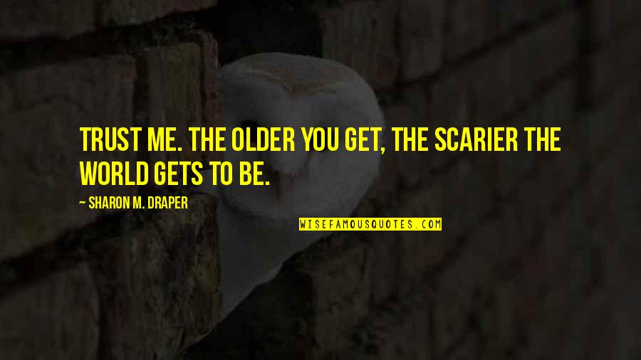 Text Tees Quotes By Sharon M. Draper: Trust me. The older you get, the scarier