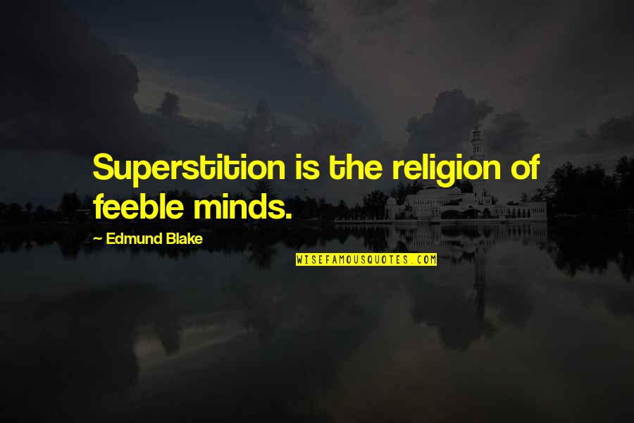 Text The White House Quotes By Edmund Blake: Superstition is the religion of feeble minds. Text The White House Quotes By Edmund Blake: Superstition is the religion of feeble minds.