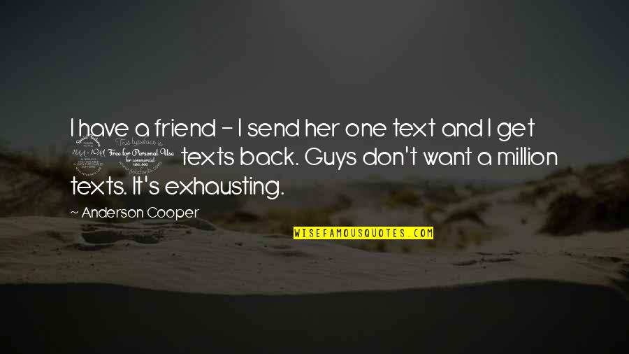 Text Your Ex Back Quotes By Anderson Cooper: I have a friend - I send her