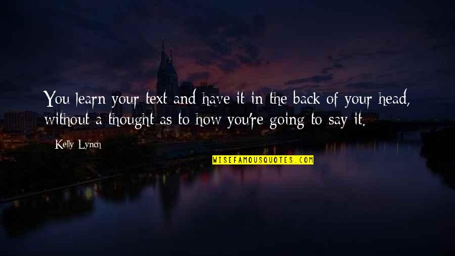 Text Your Ex Back Quotes By Kelly Lynch: You learn your text and have it in Text Your Ex Back Quotes By Kelly Lynch: You learn your text and have it in