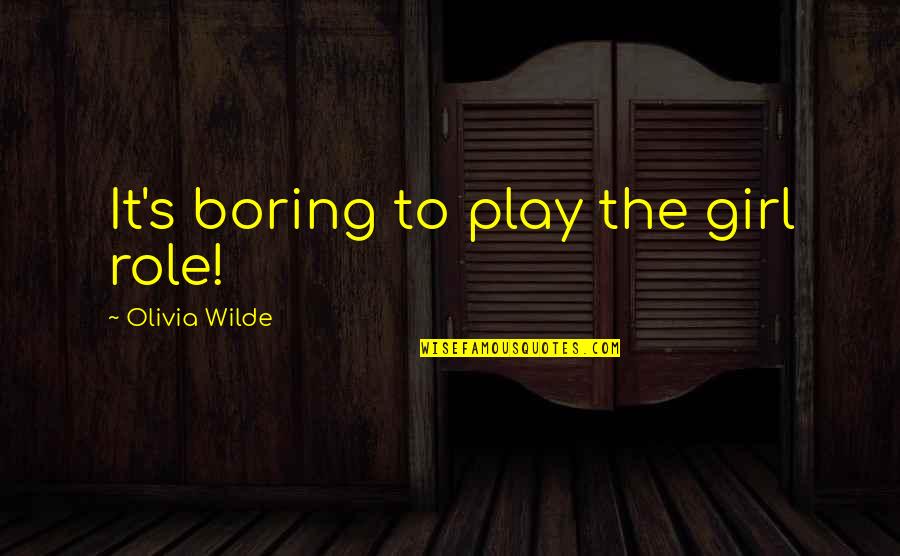 Textbook Prices Quotes By Olivia Wilde: It's boring to play the girl role!