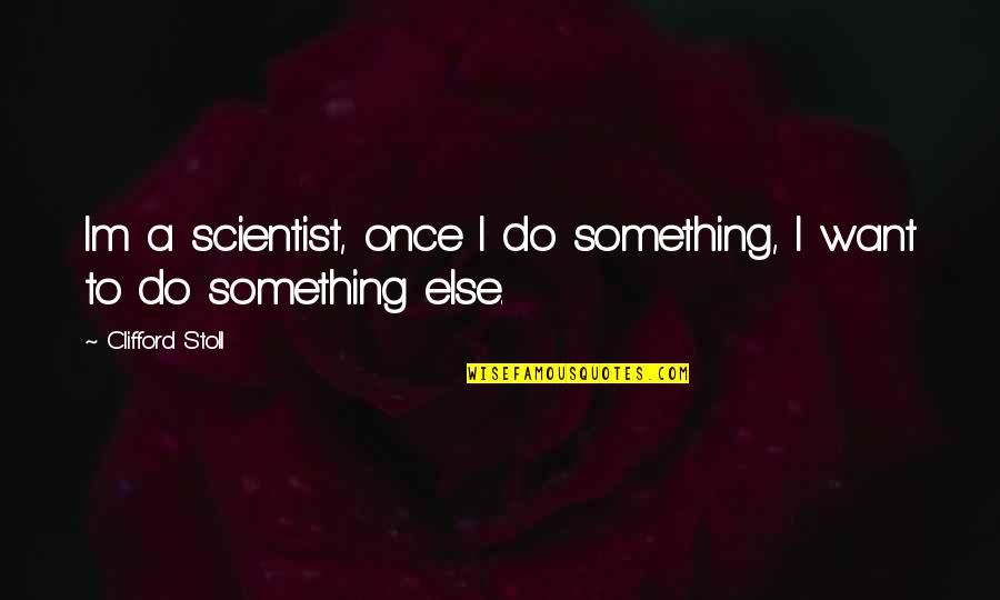 Textbox Display Quotes By Clifford Stoll: Im a scientist, once I do something, I