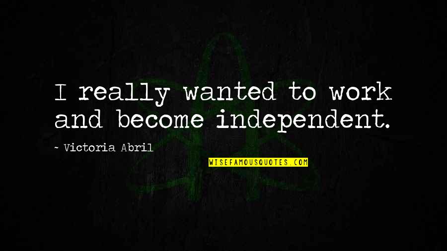 Textbox Double Quotes By Victoria Abril: I really wanted to work and become independent. Textbox Double Quotes By Victoria Abril: I really wanted to work and become independent.