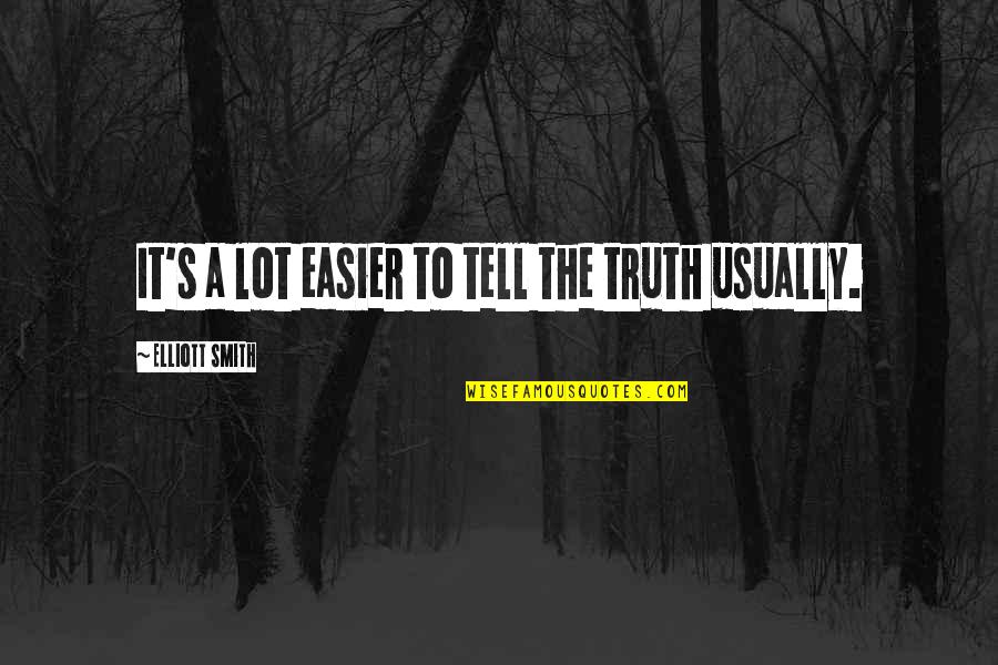 Texters Tata Quotes By Elliott Smith: It's a lot easier to tell the truth Texters Tata Quotes By Elliott Smith: It's a lot easier to tell the truth