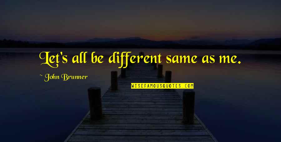 Texters Then Again Quotes By John Brunner: Let's all be different same as me. Texters Then Again Quotes By John Brunner: Let's all be different same as me.