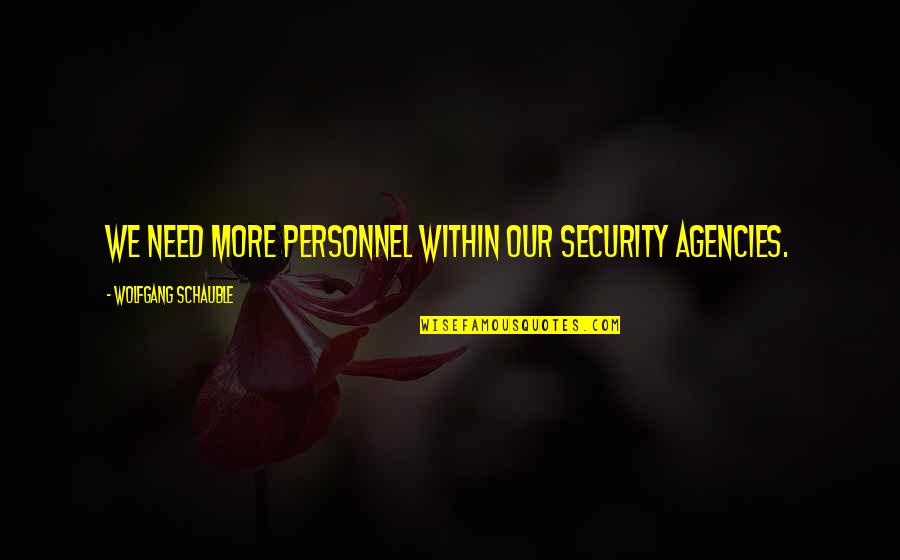 Texters Then Again Quotes By Wolfgang Schauble: We need more personnel within our security agencies. Texters Then Again Quotes By Wolfgang Schauble: We need more personnel within our security agencies.