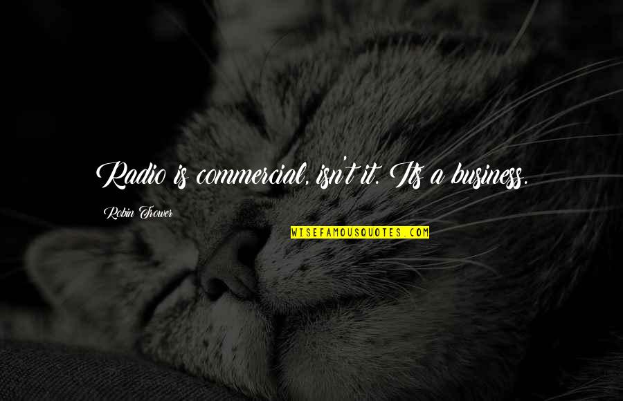 Textile Quotes And Quotes By Robin Trower: Radio is commercial, isn't it. Its a business. Textile Quotes And Quotes By Robin Trower: Radio is commercial, isn't it. Its a business.