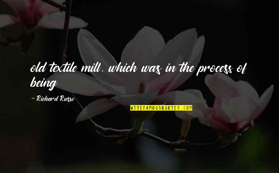 Textile Quotes By Richard Russo: old textile mill, which was in the process Textile Quotes By Richard Russo: old textile mill, which was in the process