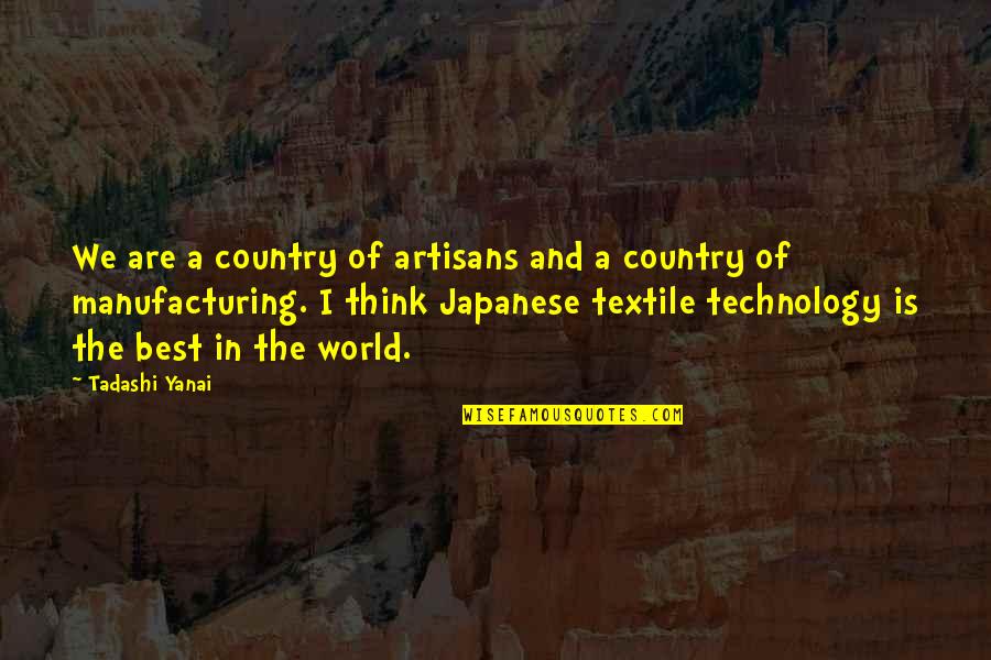 Textile Quotes By Tadashi Yanai: We are a country of artisans and a Textile Quotes By Tadashi Yanai: We are a country of artisans and a