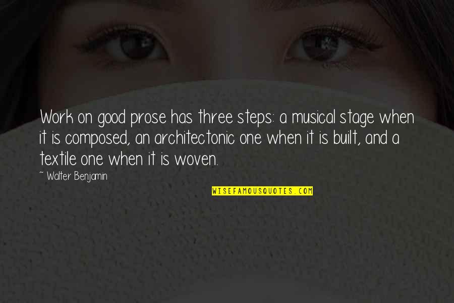 Textile Quotes By Walter Benjamin: Work on good prose has three steps: a