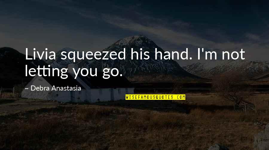 Texting And Cheating Quotes By Debra Anastasia: Livia squeezed his hand. I'm not letting you