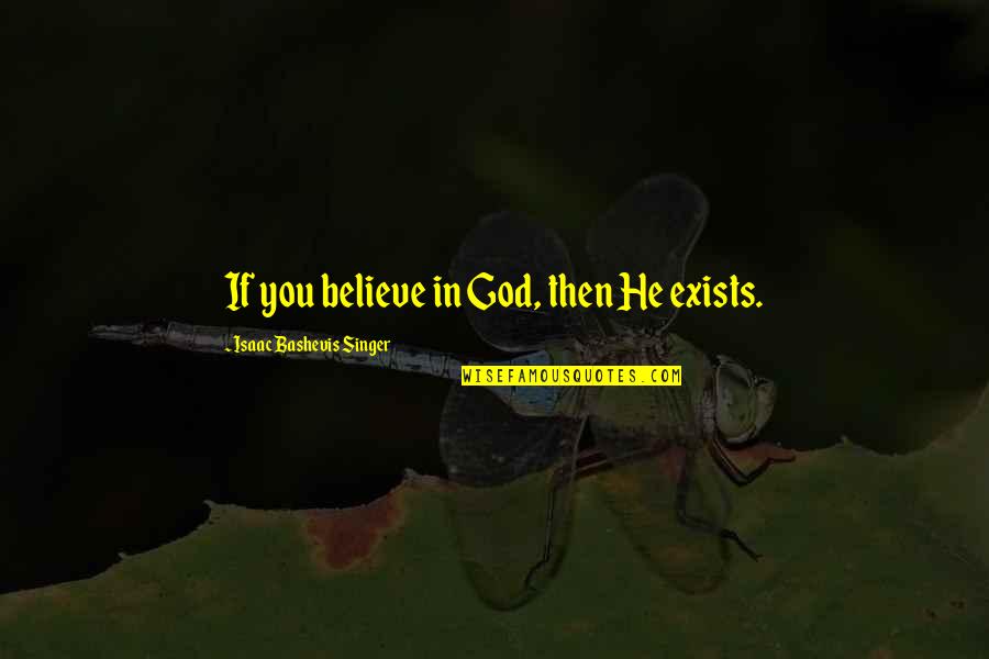 Texting And Cheating Quotes By Isaac Bashevis Singer: If you believe in God, then He exists.