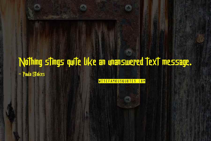 Texting And Communication Quotes By Paula Stokes: Nothing stings quite like an unanswered text message.