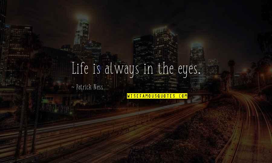 Texting Friends Quotes By Patrick Ness: Life is always in the eyes.