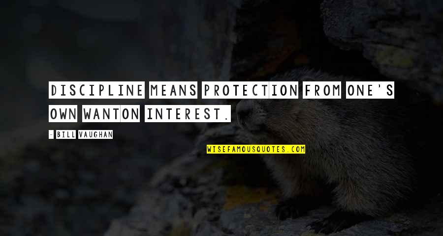 Texting Him Tumblr Quotes By Bill Vaughan: Discipline means protection from one's own wanton interest.