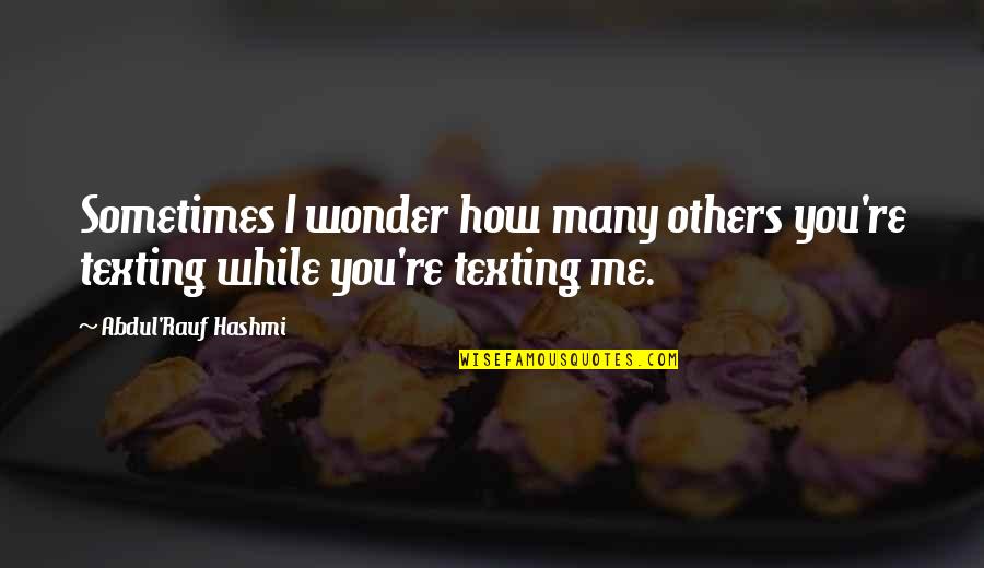Texting Quotes By Abdul'Rauf Hashmi: Sometimes I wonder how many others you're texting