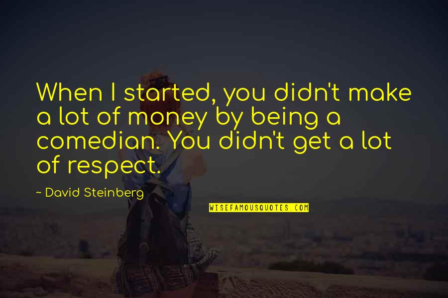 Texto Cientifico Quotes By David Steinberg: When I started, you didn't make a lot