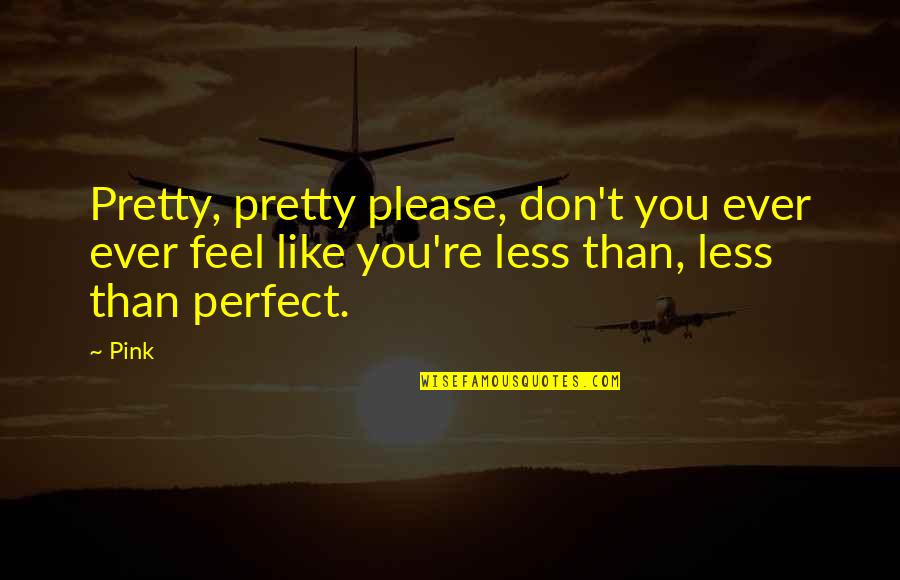 Texto Cientifico Quotes By Pink: Pretty, pretty please, don't you ever ever feel