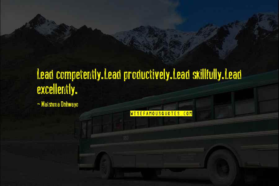 Textuality Examples Quotes By Matshona Dhliwayo: Lead competently.Lead productively.Lead skillfully.Lead excellently.