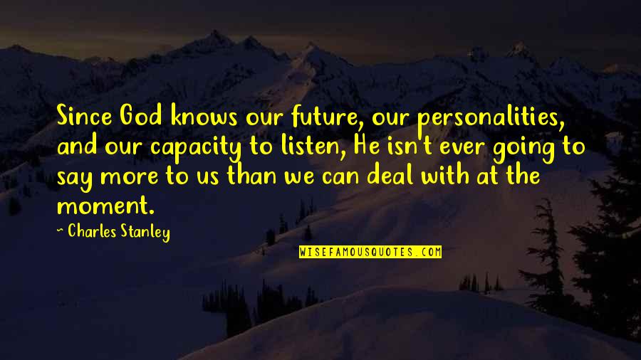 Textually Oriented Quotes By Charles Stanley: Since God knows our future, our personalities, and Textually Oriented Quotes By Charles Stanley: Since God knows our future, our personalities, and