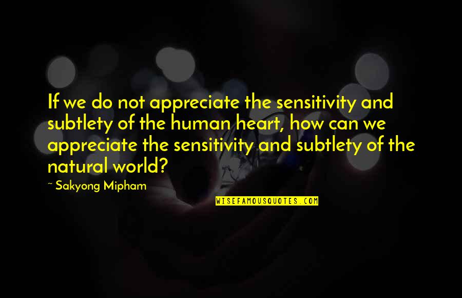 Textually Oriented Quotes By Sakyong Mipham: If we do not appreciate the sensitivity and