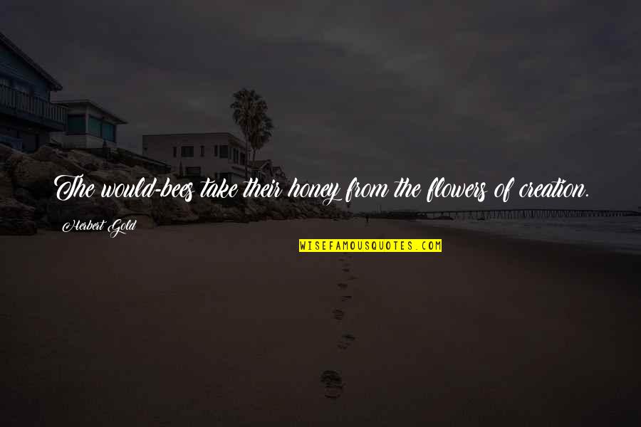 Textura De Madera Quotes By Herbert Gold: The would-bees take their honey from the flowers
