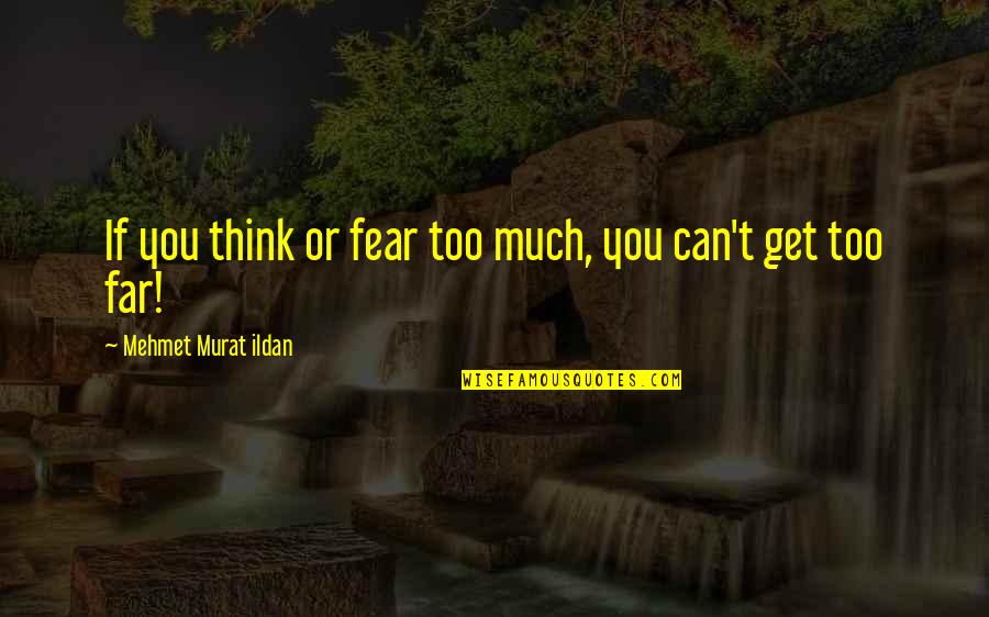 Texturing Quotes By Mehmet Murat Ildan: If you think or fear too much, you