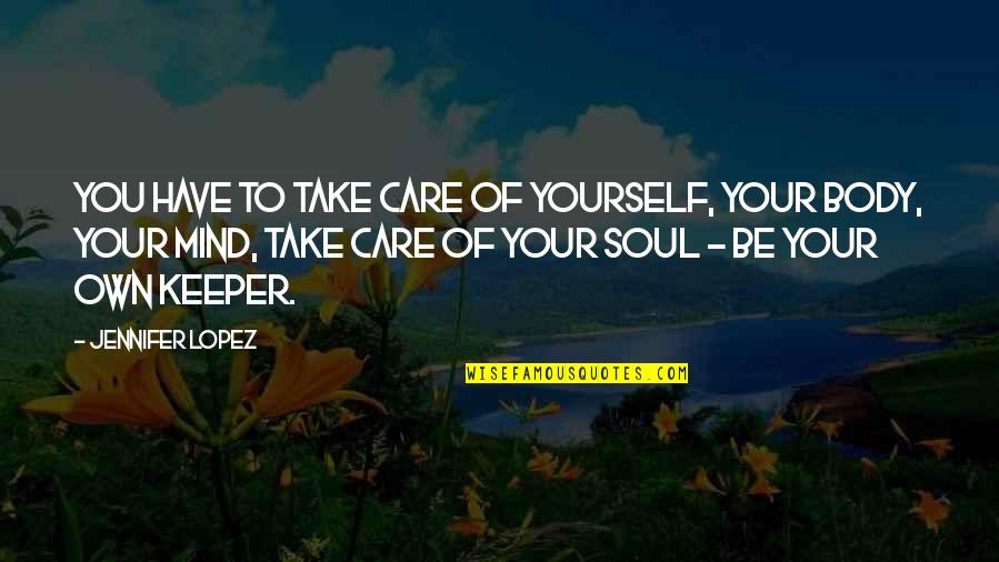 Texturing Walls Quotes By Jennifer Lopez: You have to take care of yourself, your