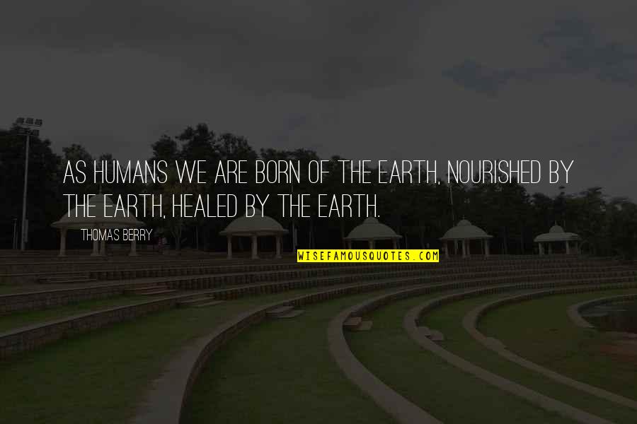 Texturized Quotes By Thomas Berry: As humans we are born of the Earth,