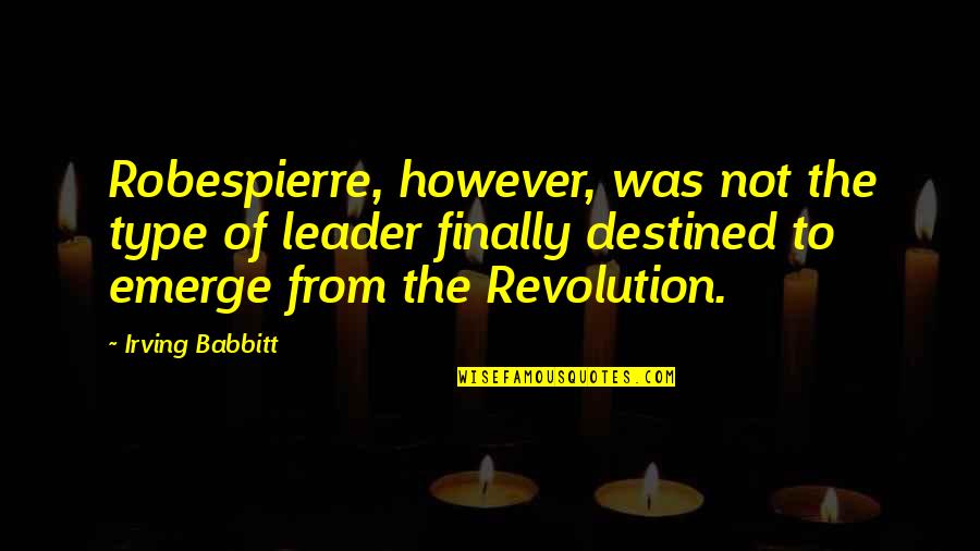 Texturized Vegetable Protein Quotes By Irving Babbitt: Robespierre, however, was not the type of leader Texturized Vegetable Protein Quotes By Irving Babbitt: Robespierre, however, was not the type of leader