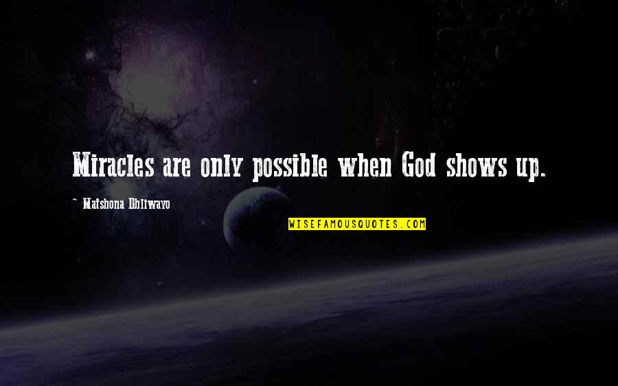 Textword Press Quotes By Matshona Dhliwayo: Miracles are only possible when God shows up.