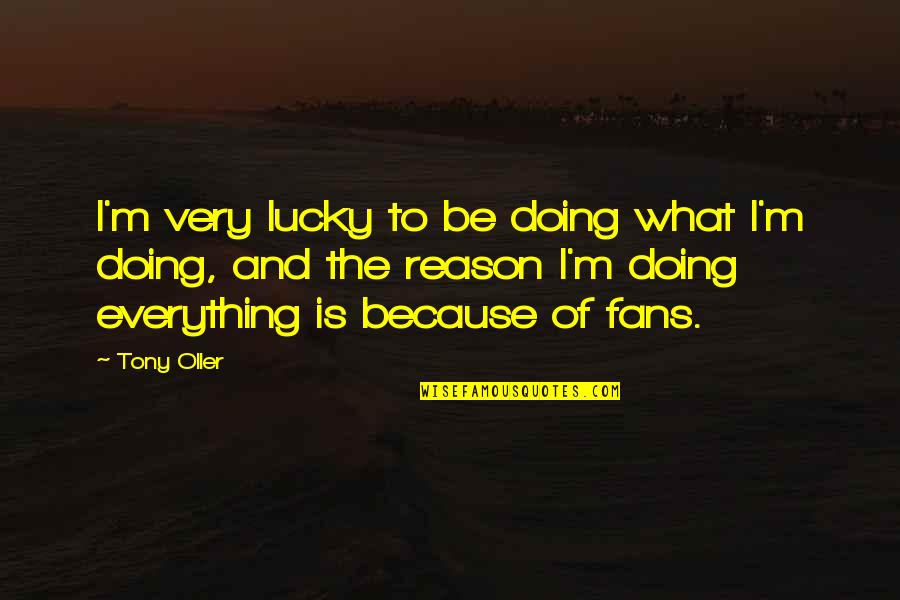 Textword Quotes By Tony Oller: I'm very lucky to be doing what I'm
