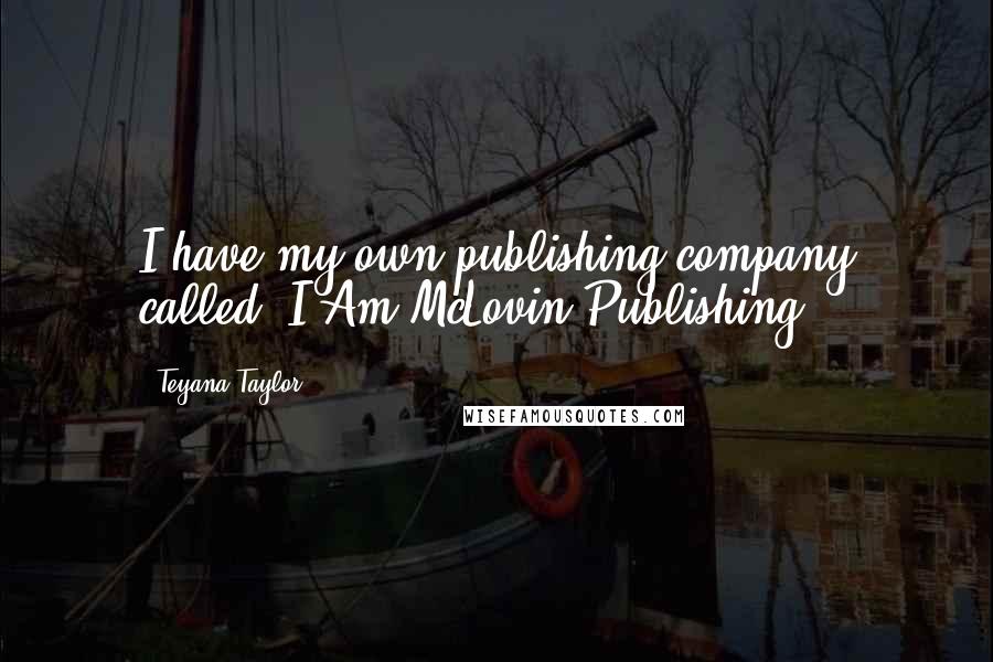 Teyana Taylor quotes: I have my own publishing company called 'I Am McLovin Publishing.'