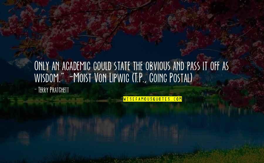 Teyit Yazisi Quotes By Terry Pratchett: Only an academic could state the obvious and Teyit Yazisi Quotes By Terry Pratchett: Only an academic could state the obvious and