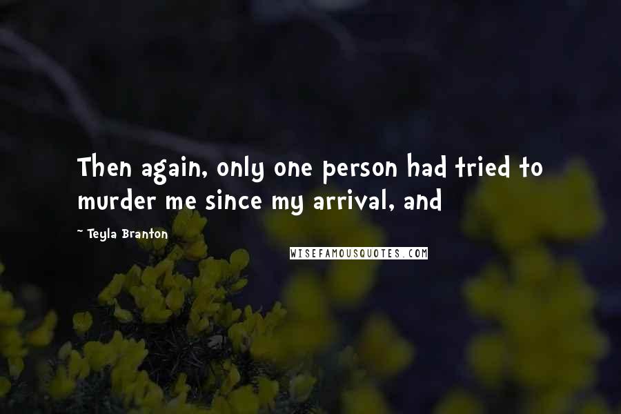 Teyla Branton quotes: Then again, only one person had tried to murder me since my arrival, and