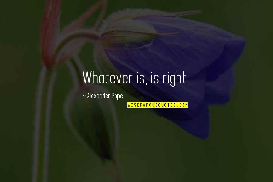 Teyla Emmagan Quotes By Alexander Pope: Whatever is, is right. Teyla Emmagan Quotes By Alexander Pope: Whatever is, is right.