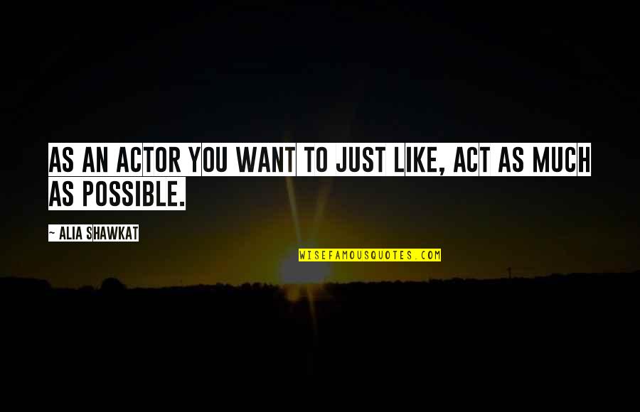 Teyla Emmagan Quotes By Alia Shawkat: As an actor you want to just like, Teyla Emmagan Quotes By Alia Shawkat: As an actor you want to just like,