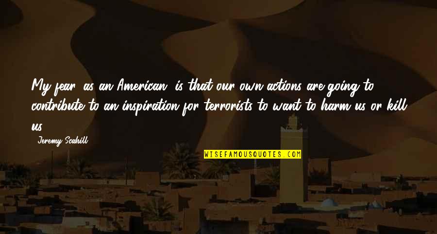 Teyzeler Quotes By Jeremy Scahill: My fear, as an American, is that our Teyzeler Quotes By Jeremy Scahill: My fear, as an American, is that our