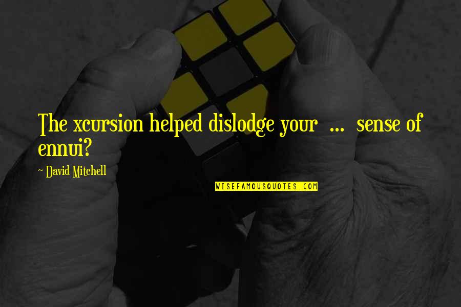 Teyzen Quotes By David Mitchell: The xcursion helped dislodge your ... sense of