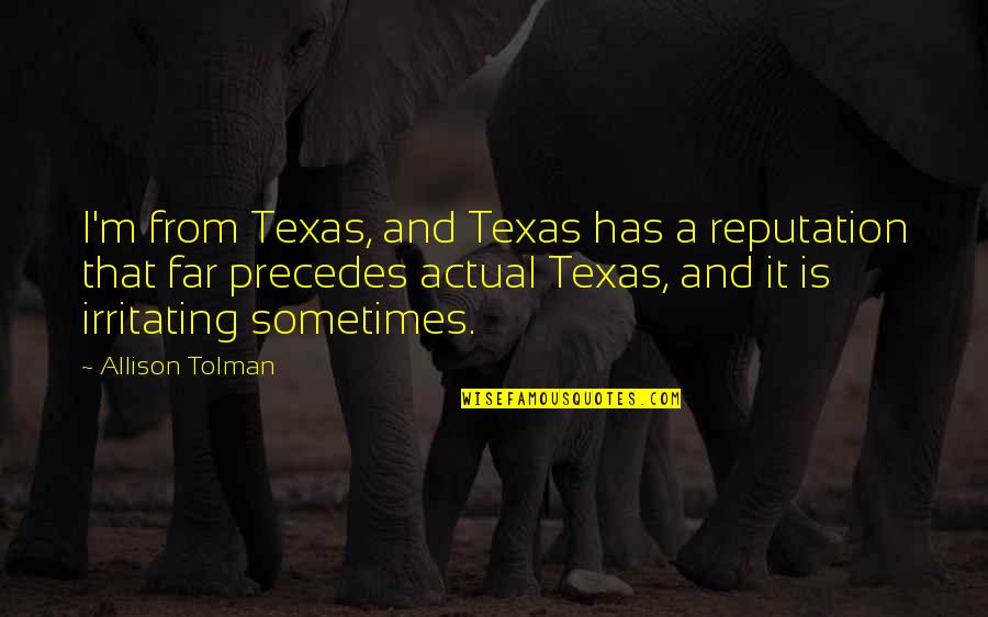 Tezak Je Quotes By Allison Tolman: I'm from Texas, and Texas has a reputation Tezak Je Quotes By Allison Tolman: I'm from Texas, and Texas has a reputation