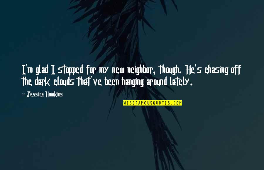 Tezak Je Quotes By Jessica Hawkins: I'm glad I stopped for my new neighbor, Tezak Je Quotes By Jessica Hawkins: I'm glad I stopped for my new neighbor,