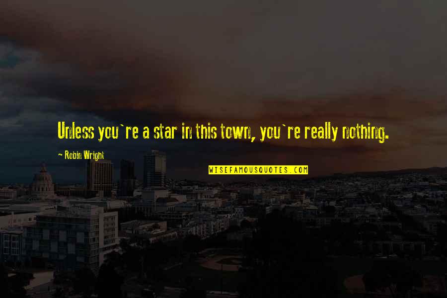 Tezak Je Quotes By Robin Wright: Unless you're a star in this town, you're Tezak Je Quotes By Robin Wright: Unless you're a star in this town, you're